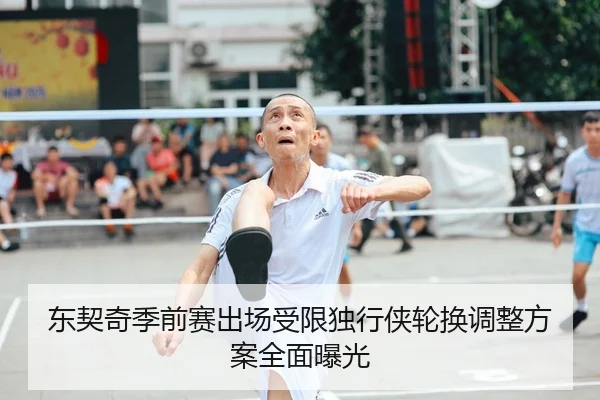 东契奇季前赛出场受限独行侠轮换调整方案全面曝光